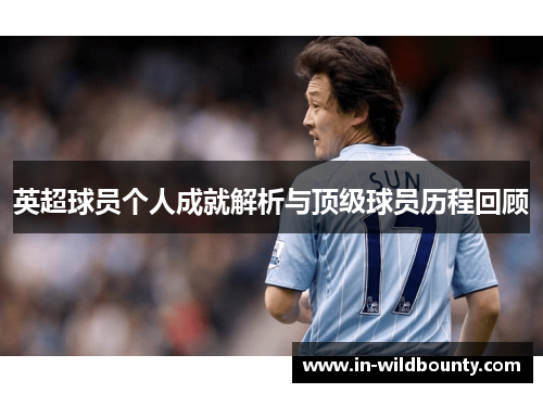 英超球员个人成就解析与顶级球员历程回顾 英超球员个人成就解析与顶级球员历程回顾