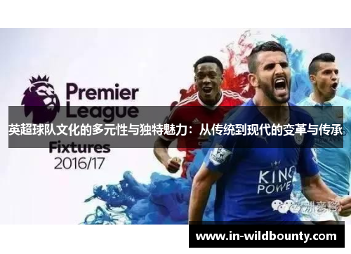 英超球队文化的多元性与独特魅力：从传统到现代的变革与传承