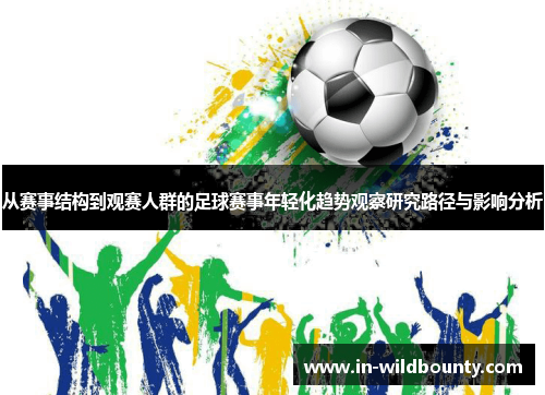 从赛事结构到观赛人群的足球赛事年轻化趋势观察研究路径与影响分析