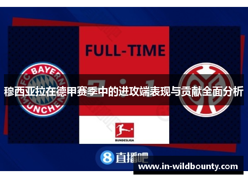 穆西亚拉在德甲赛季中的进攻端表现与贡献全面分析