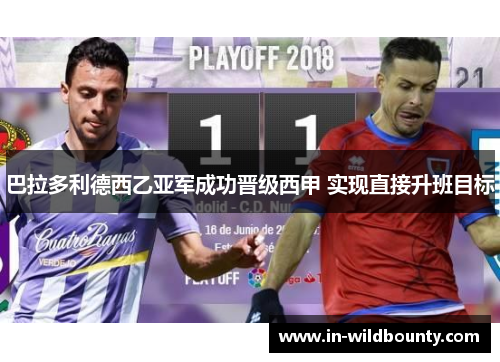 巴拉多利德西乙亚军成功晋级西甲 实现直接升班目标